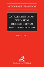 Okładka - Zatrzymanie osoby w polskim procesie karnym - Łukasz Cora
