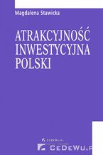 Okładka - Atrakcyjność inwestycyjna Polski. Rozdział 6. Kierunki działań samorządów lokalnych sprzyjające podnoszeniu atrakcyjności inwestycyjnej Polski dla inwestorów zagranicznych - Magdalena Stawicka