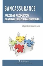 Okładka - Bancassurance. Sprzedaż produktów bankowo-ubezpieczeniowych. Rozdział 3. Analiza powiązań bankowo-ubezpieczeniowych typu bancassurance w Polsce - Magdalena Swacha-Lech