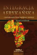 Okładka - Integracja afrykańska - uwarunkowania, formy współpracy, instytucje - Dr Konrad Czernichowski