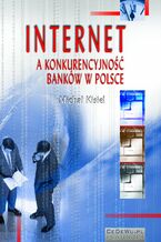 Okładka - Internet a konkurencyjność banków w Polsce (wyd. II) - Michał Kisiel