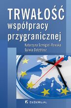 Okładka - Trwałość współpracy przygranicznej - Katarzyna Szmigiel-Rawska, Sylwia Dołzbłasz