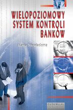 Okładka - Wielopoziomowy system kontroli banków. Rozdział 1. Systematyzacja pojęć z zakresu kontroli w sektorze bankowym - Maria Niewiadoma