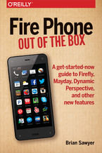 Okładka - Fire Phone: Out of the Box. A get-started-now guide to Firefly, Mayday, Dynamic Perspective, and other new features - Brian Sawyer