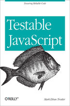 Okładka - Testable JavaScript. Ensuring Reliable Code - Mark Ethan Trostler