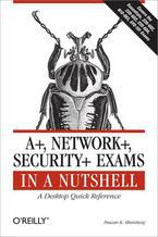 Okładka - A+, Network+, Security+ Exams in a Nutshell. A Desktop Quick Reference - Pawan K. Bhardwaj