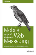 Okładka - Mobile and Web Messaging. Messaging Protocols for Web and Mobile Devices - Jeff Mesnil