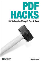 Okładka - PDF Hacks. 100 Industrial-Strength Tips & Tools - Sid Steward
