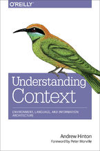 Okładka - Understanding Context. Environment, Language, and Information Architecture - Andrew Hinton