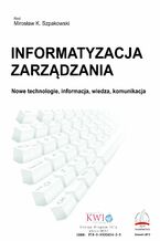 Okładka - Informatyzacja zarządzania. Nowe technologie, informacja, wiedza, komunikacja - Opracowanie zbiorowe