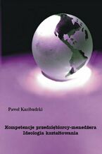 Okładka - Kompetencje przedsiębiorcy-menedżera. Ideologia kształtowania - Paweł Kazibudzki