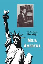 Okładka - Moja Ameryka - Kleofas Hubert Rundżjo