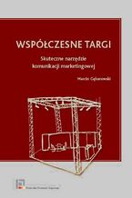 Okładka - Współczesne targi. Skuteczne narzędzie komunikacji marketingowej - Marcin Gębarowski