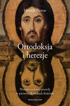 Okładka - Ortodoksja i herezje. Historia szukania prawdy w pierwszych wiekach Kościoła - Henryk Pietras SJ