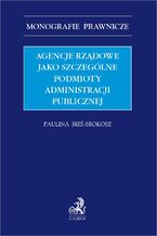 Okładka - Agencje rządowe jako szczególne podmioty administracji publicznej - Paulina Bieś-Srokosz