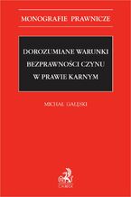 Okładka - Dorozumiane warunki bezprawności czynu w prawie karnym - Michał Gałęski