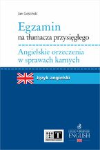 Okładka - Egzamin na tłumacza przysięgłego. Angielskie orzeczenia w sprawach karnych - Jan Gościński