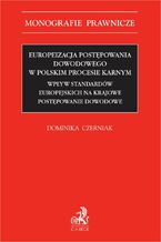 Okładka - Europeizacja postępowania dowodowego w polskim procesie karnym. Wpływ standardów europejskich na krajowe postępowanie dowodowe - Dominika Czerniak