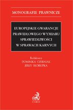 Okładka - Europejskie gwarancje prawidłowego wymiaru sprawiedliwości w sprawach karnych - Dominika Czerniak, Jerzy Skorupka