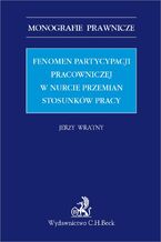 Okładka - Fenomen partycypacji pracowniczej w nurcie przemian stosunków pracy - Jerzy Wratny