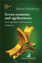 Okładka - Green economy and agribusiness. New agrarian transformation in Belarus - Bartosz Mickiewicz