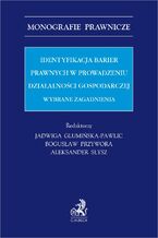 Okładka - Identyfikacja barier prawnych w prowadzeniu działalności gospodarczej. Wybrane zagadnienia - Jadwiga Glumińska-Pawlic, Bogusław Przywora prof. UJD