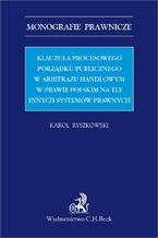 Okładka - Klauzula procesowego porządku publicznego w arbitrażu handlowym w prawie polskim na tle innych systemów prawnych - Karol Ryszkowski