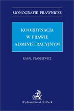 Okładka - Koordynacja w prawie administracyjnym - Rafał Stankiewicz