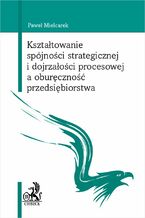 Okładka - Kształtowanie spójności strategicznej i dojrzałości procesowej a oburęczność przedsiębiorstwa - Paweł Mielcarek