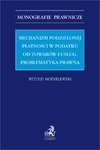 Okładka - Mechanizm podzielonej płatności w podatku od towarów i usług. Problematyka prawna - Witold Modzelewski