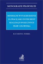 Okładka - Minimalne wynagrodzenie za pracę jako instrument realizacji społecznych praw człowieka - Katarzyna Bomba
