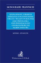 Okładka - Niezgodność z prawem działania lub zaniechania organu władzy publicznej jako przesłanka odpowiedzialności odszkodowawczej Skarbu Państwa - Monika Adamczyk