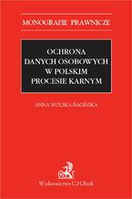 Okładka - Ochrona danych osobowych w polskim procesie karnym - Anna Wolska-Bagińska