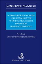 Okładka - Ochrona klienta na rynku usług finansowych w świetle aktualnych problemów i regulacji prawnych - Edyta Rutkowska-Tomaszewska