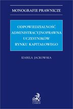 Okładka - Odpowiedzialność administracyjnoprawna uczestników rynku kapitałowego - Izabela Jackowska