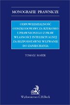 Okładka - Odpowiedzialność odszkodowawcza rzekomo uprawnionego z praw własności intelektualnej za bezpodstawne wezwanie do zaniechania - Tomasz Marek