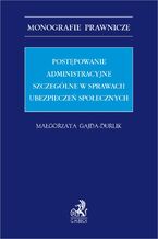 Okładka - Postępowanie administracyjne szczególne w sprawach ubezpieczeń społecznych - Małgorzata Gajda-Durlik