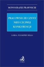Okładka - Pracownicze czyny nieuczciwej konkurencji - Sabina Pochopień-Belka