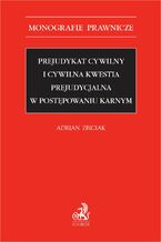 Okładka - Prejudykat cywilny i cywilna kwestia prejudycjalna w postępowaniu karnym - Adrian Zbiciak