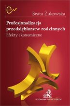 Okładka - Profesjonalizacja przedsiębiorstw rodzinnych. Efekty ekonomiczne - Beata Żukowska