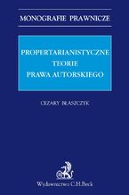 Okładka - Propertarianistyczne teorie prawa autorskiego - Cezary Błaszczyk