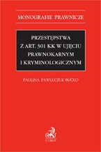 Okładka - Przestępstwa z art. 301 KK w ujęciu prawnokarnym i kryminologicznym - Paulina Pawluczuk-Bućko