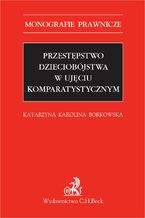Okładka - Przestępstwo dzieciobójstwa w ujęciu komparatystycznym - Katarzyna Karolina Borkowska