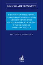 Okładka - Rola państwa w kształtowaniu ochrony konsumentów na rynku kredytów hipotecznych po kryzysie finansowym 2007-2011 w świetle przepisów Dyrektywy 2014/17/UE - Beata Pachuca-Smulska