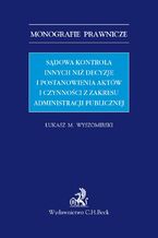 Okładka - Sądowa kontrola innych niż decyzje i postanowienia aktów i czynności z zakresu administracji publicznej - Łukasz M. Wyszomirski