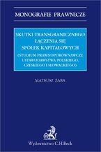 Okładka - Skutki transgranicznego łączenia się spółek kapitałowych (studium prawnoporównawcze ustawodawstwa polskiego czeskiego i słowackiego) - Mateusz Żaba