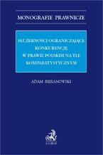 Okładka - Służebności ograniczające konkurencję w prawie polskim na tle komparatystycznym - Adam Bieranowski