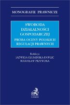 Okładka - Swoboda działalności gospodarczej. Próba oceny polskich regulacji prawnych - Jadwiga Glumińska-Pawlic, Bogusław Przywora prof. UJD