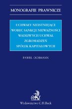 Okładka - Uchwały nieistniejące wobec sankcji nieważności wadliwych uchwał zgromadzeń spółek kapitałowych - Paweł Ochmann