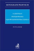 Okładka - Uczestnicy postępowania sądowoadministracyjnego - Piotr Janiak